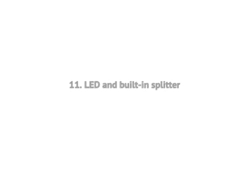 11. LED and built-in splitter