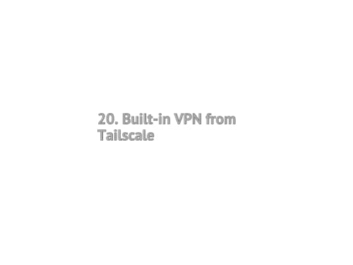 20. Built-in VPN from Tailscale