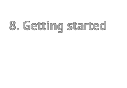 8. Getting started