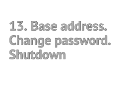 13. Base address. Change password. Shutdown