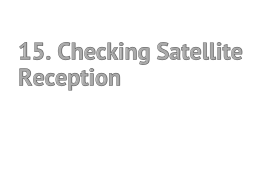 15. Checking Satellite Reception